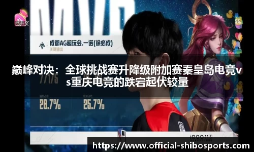 巅峰对决：全球挑战赛升降级附加赛秦皇岛电竞vs重庆电竞的跌宕起伏较量